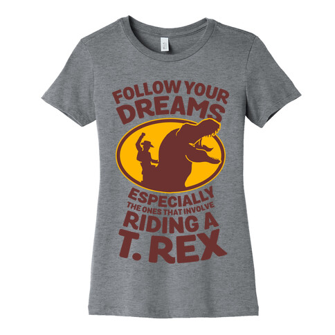 Follow Your Dreams Especially the Ones that Involve Riding a T. Rex Womens T-Shirt