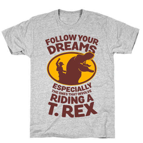 Follow Your Dreams Especially the Ones that Involve Riding a T. Rex T-Shirt