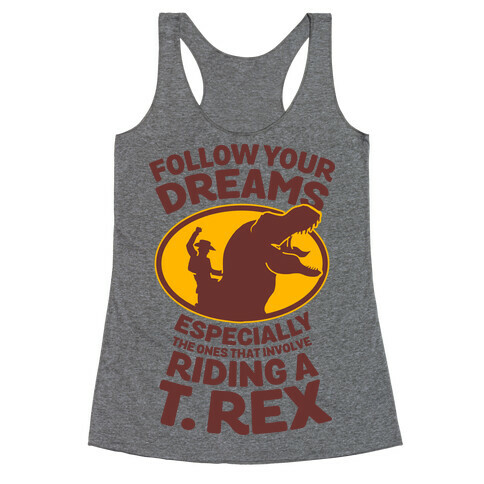 Follow Your Dreams Especially the Ones that Involve Riding a T. Rex Racerback Tank Top