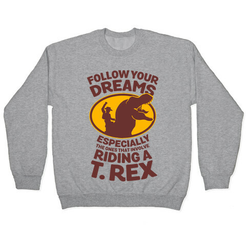 Follow Your Dreams Especially the Ones that Involve Riding a T. Rex Pullover