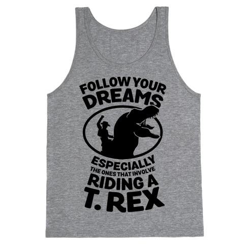 Follow Your Dreams Especially the Ones that Involve Riding a T. Rex Tank Top