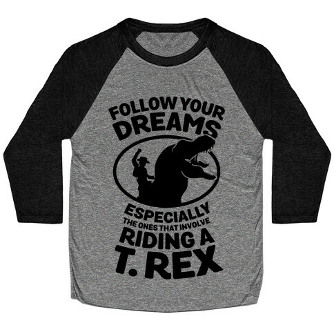 Follow Your Dreams Especially the Ones that Involve Riding a T. Rex Baseball Tee