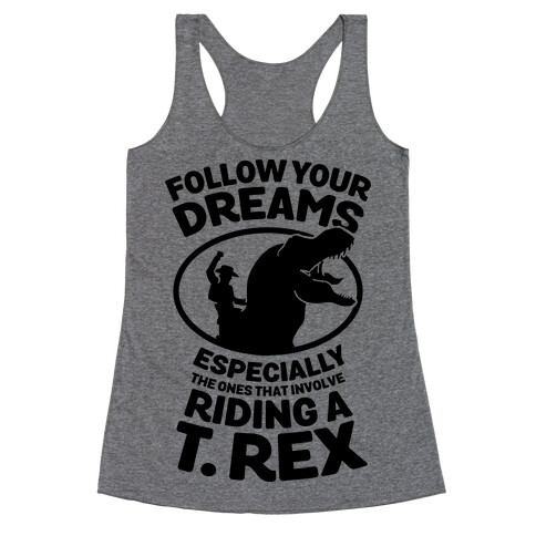 Follow Your Dreams Especially the Ones that Involve Riding a T. Rex Racerback Tank Top