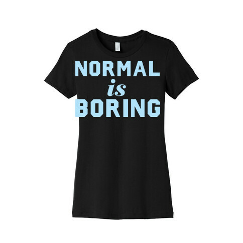 Normal Is Boring (Dark) Womens T-Shirt