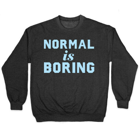 Normal Is Boring (Dark) Pullover
