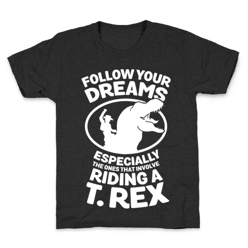 Follow Your Dreams Especially the Ones that Involve Riding a T. Rex Kids T-Shirt