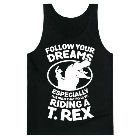 Follow Your Dreams Especially the Ones that Involve Riding a T. Rex Tank Top
