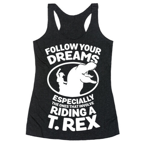 Follow Your Dreams Especially the Ones that Involve Riding a T. Rex Racerback Tank Top