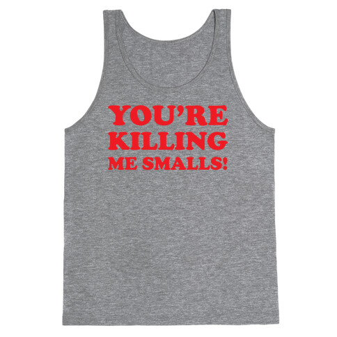 You're Killing Me Smalls! Tank Top