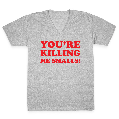 You're Killing Me Smalls! V-Neck Tee Shirt