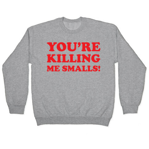 You're Killing Me Smalls! Pullover