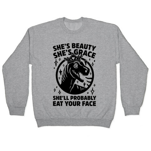 She's Beauty She's Grace She'll Probably Eat Your Face Parody Pullover