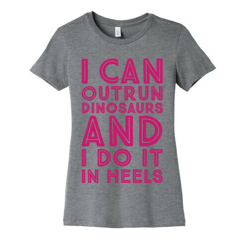 I Can Outrun Dinosaurs and I Do It In Heels Womens T-Shirt