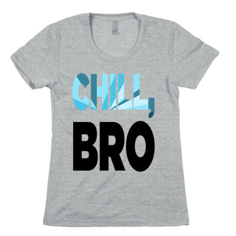 Chill, Bro! (tank) Womens T-Shirt