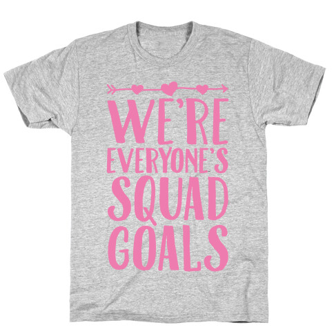 We're Everyone's Squad Goals T-Shirt