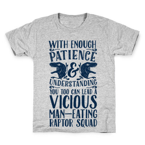 With Enough Patience and Understanding You Too Can Lead a Vicious Man-Eating Raptor Squad Kids T-Shirt