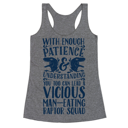 With Enough Patience and Understanding You Too Can Lead a Vicious Man-Eating Raptor Squad Racerback Tank Top