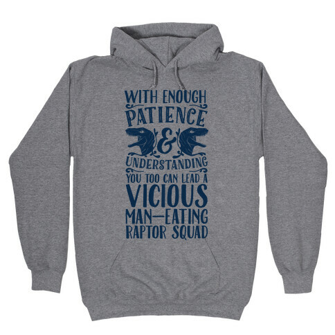 With Enough Patience and Understanding You Too Can Lead a Vicious Man-Eating Raptor Squad Hooded Sweatshirt