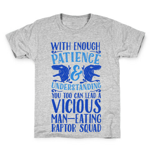 With Enough Patience and Understanding You Too Can Lead a Vicious Man-Eating Raptor Squad Kids T-Shirt