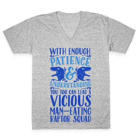 With Enough Patience and Understanding You Too Can Lead a Vicious Man-Eating Raptor Squad V-Neck Tee Shirt
