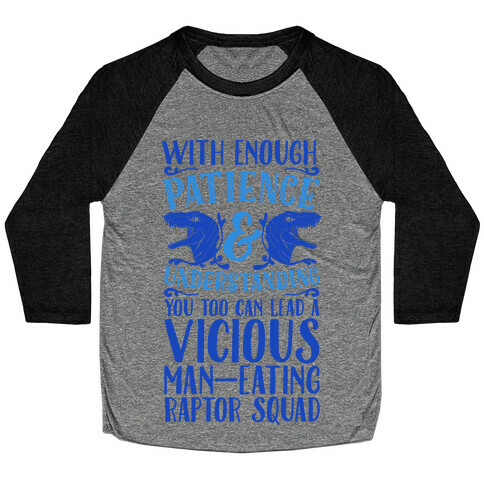 With Enough Patience and Understanding You Too Can Lead a Vicious Man-Eating Raptor Squad Baseball Tee