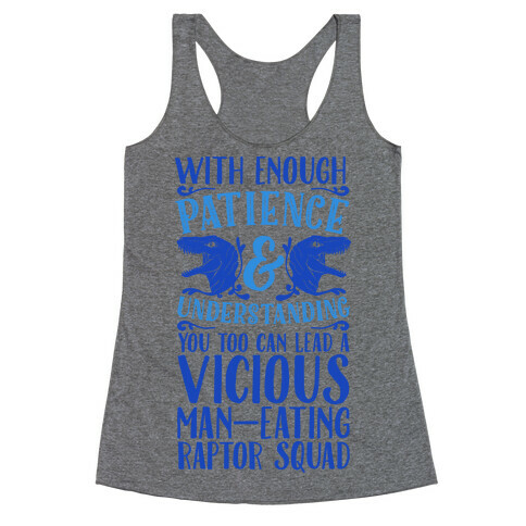 With Enough Patience and Understanding You Too Can Lead a Vicious Man-Eating Raptor Squad Racerback Tank Top