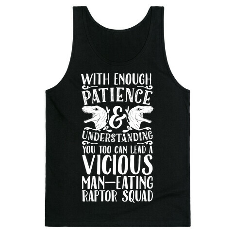 With Enough Patience and Understanding You Too Can Lead a Vicious Man-Eating Raptor Squad Tank Top