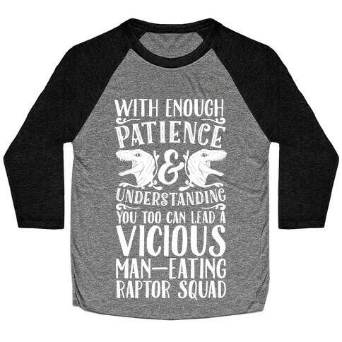 With Enough Patience and Understanding You Too Can Lead a Vicious Man-Eating Raptor Squad Baseball Tee