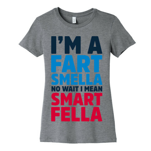 I'm a Fart Smella No Wait I Mean Smart Fella Womens T-Shirt