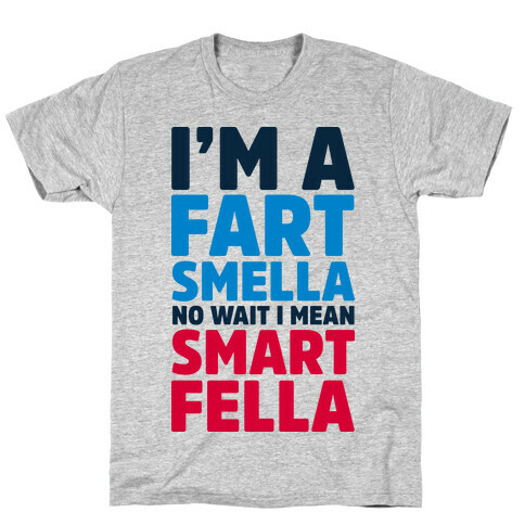 I'm a Fart Smella No Wait I Mean Smart Fella T-Shirt