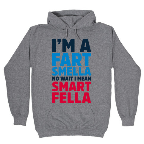 I'm a Fart Smella No Wait I Mean Smart Fella Hooded Sweatshirt