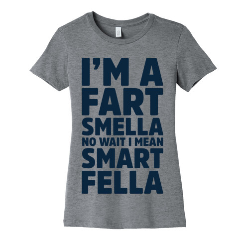 I'm a Fart Smella No Wait I Mean Smart Fella Womens T-Shirt
