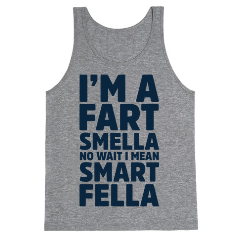 I'm a Fart Smella No Wait I Mean Smart Fella Tank Top