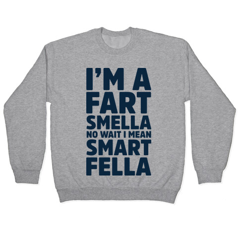 I'm a Fart Smella No Wait I Mean Smart Fella Pullover