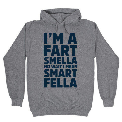 I'm a Fart Smella No Wait I Mean Smart Fella Hooded Sweatshirt