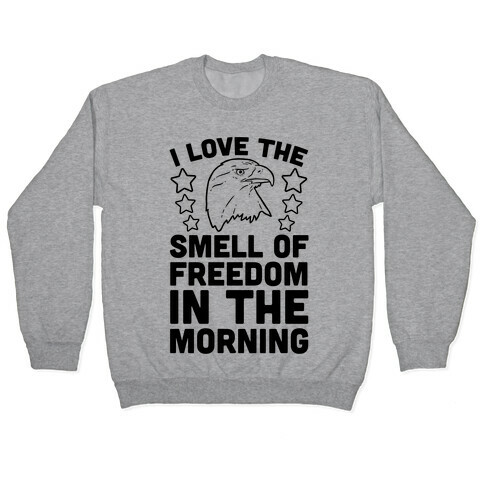 I Love The Smell Of Freedom In The Morning Pullover