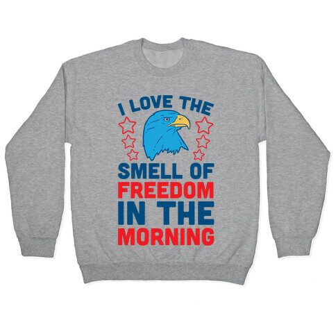 I Love The Smell Of Freedom In The Morning Pullover