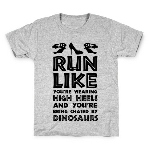 Run Like You're Wearing High Heels And You're Being Chased By Dinosaurs Kids T-Shirt