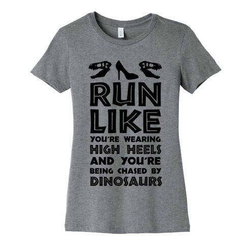 Run Like You're Wearing High Heels And You're Being Chased By Dinosaurs Womens T-Shirt