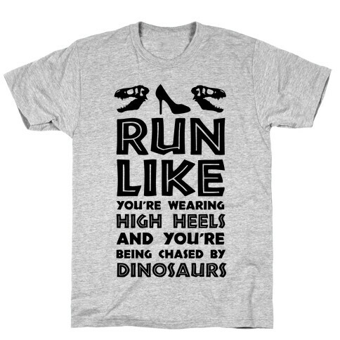 Run Like You're Wearing High Heels And You're Being Chased By Dinosaurs T-Shirt