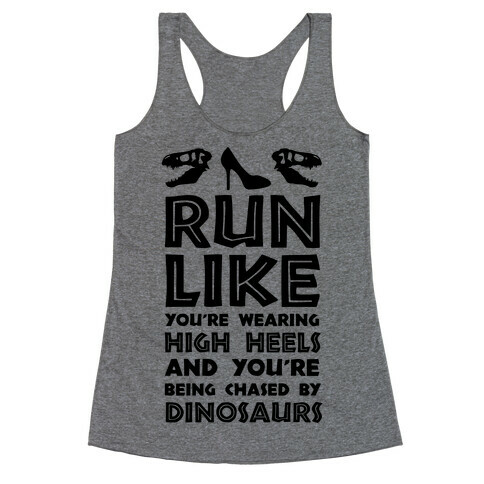 Run Like You're Wearing High Heels And You're Being Chased By Dinosaurs Racerback Tank Top