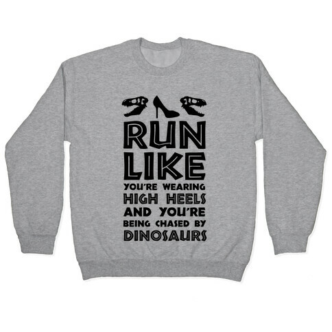 Run Like You're Wearing High Heels And You're Being Chased By Dinosaurs Pullover