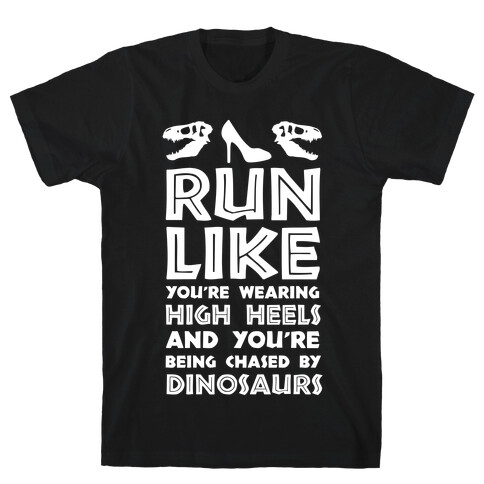 Run Like You're Wearing High Heels And You're Being Chased By Dinosaurs T-Shirt