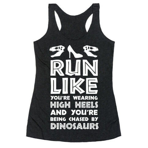 Run Like You're Wearing High Heels And You're Being Chased By Dinosaurs Racerback Tank Top