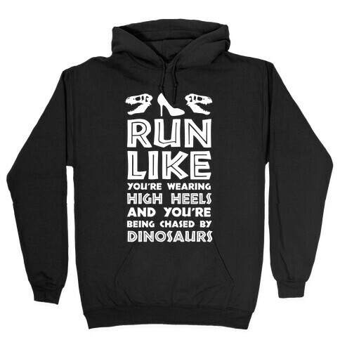 Run Like You're Wearing High Heels And You're Being Chased By Dinosaurs Hooded Sweatshirt