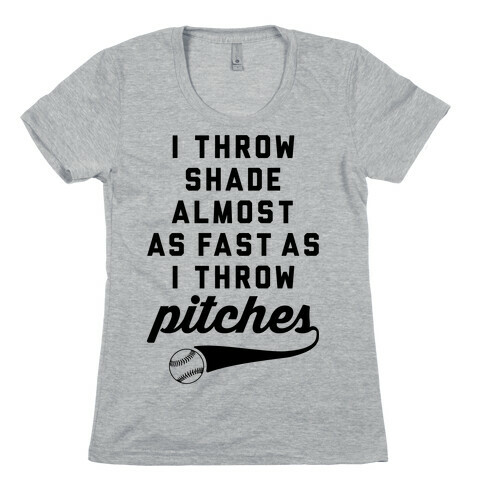 I Throw Shade Almost As Fast As I Throw Pitches Womens T-Shirt