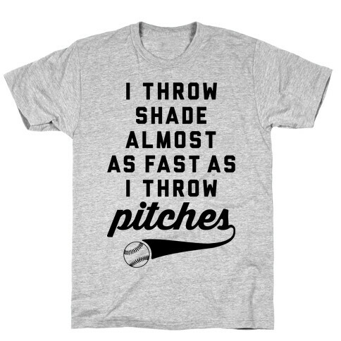 I Throw Shade Almost As Fast As I Throw Pitches T-Shirt