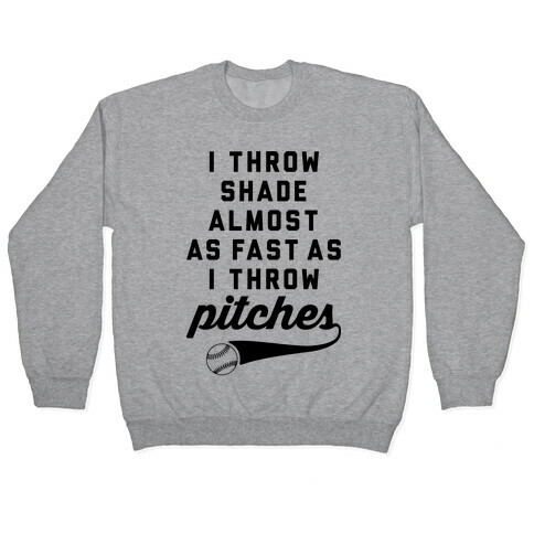 I Throw Shade Almost As Fast As I Throw Pitches Pullover