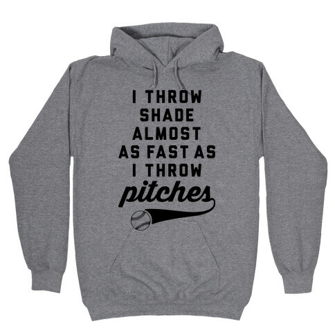 I Throw Shade Almost As Fast As I Throw Pitches Hooded Sweatshirt