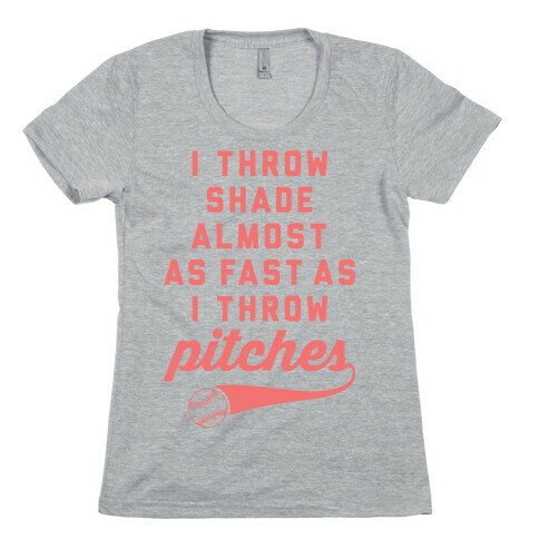 I Throw Shade Almost As Fast As I Throw Pitches Womens T-Shirt